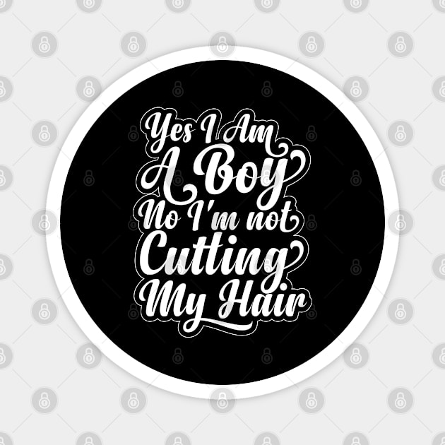 Yes, I Am A Boy No, I'm Not Cutting My Long Hair Magnet by Herotee